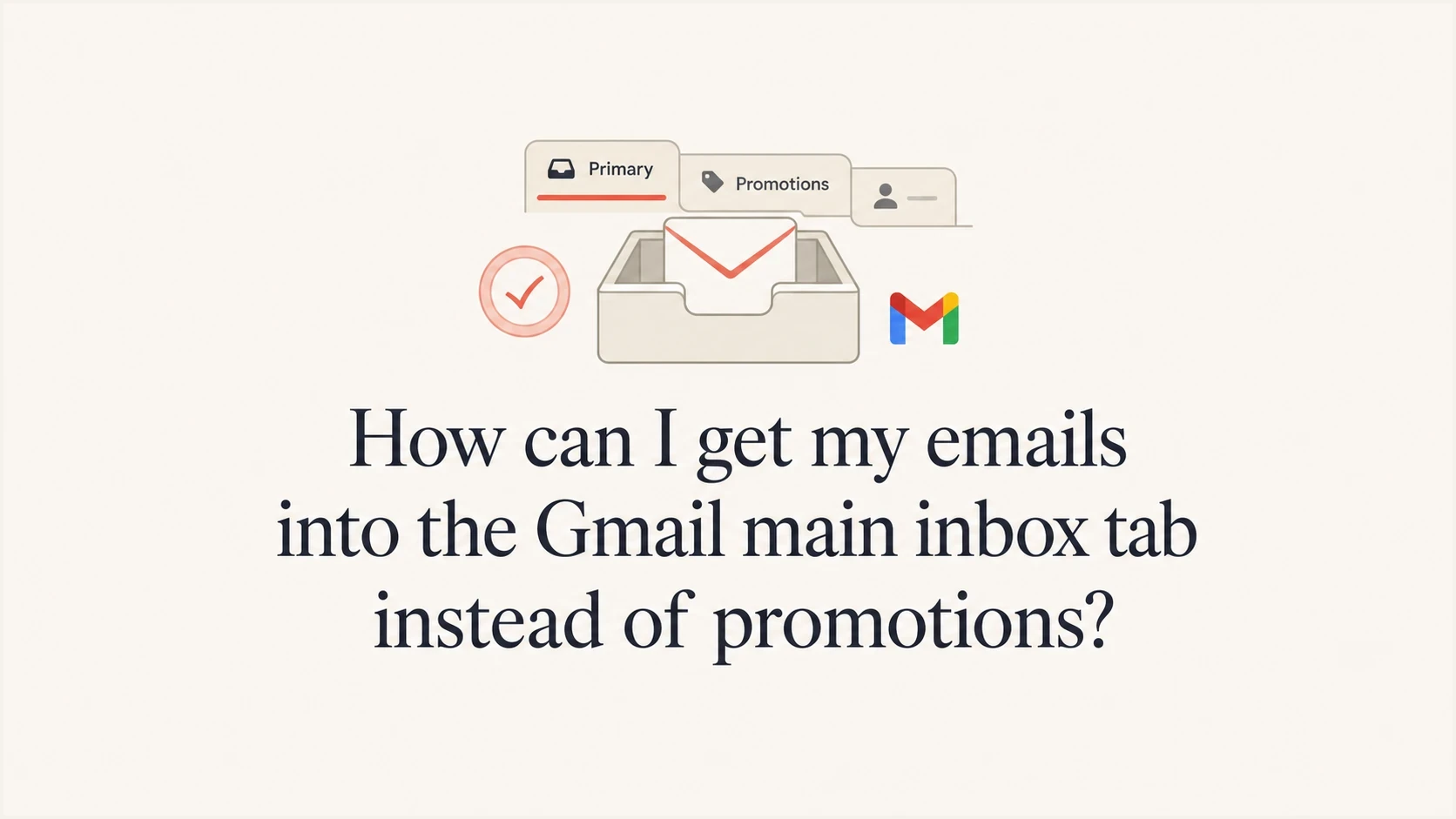 How can I get my emails into the Gmail main inbox tab instead of ...